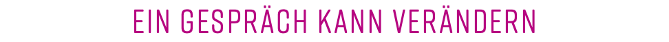 EIN GESPRÄCH KANN VERÄNDERN