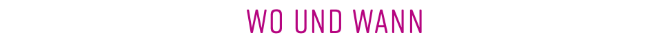 WO UND WANN