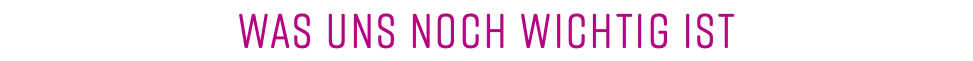 WAS UNS NOCH WICHTIG IST